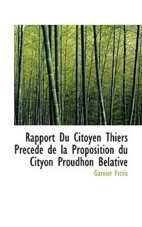 Rapport Du Citoyen Thiers Precede de la Proposition du Cityon Proudhon Belative