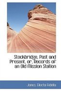 Stockbridge, Past and Present, or, Records of an Old Mission Station