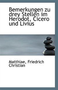 Bemerkungen zu drey Stellen im Herodot, Cicero und Livius