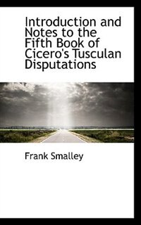 Introduction and Notes to the Fifth Book of Cicero''s Tusculan Disputations