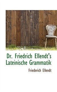 Dr. Friedrich Ellendt''s Lateinische Grammatik