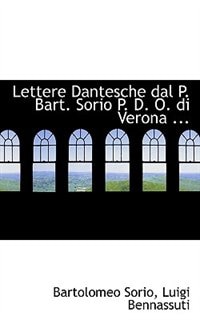 Lettere Dantesche dal P. Bart. Sorio P. D. O. di Verona ...