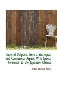 Imperial Outposts, from a Strategical and Commercial Aspect