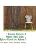 I Drammi Pastorali di Antonio Marsi Detto L'' Epicuro Napolitano, Volume II