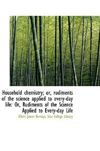 Household chemistry; or, rudiments of the science applied to every-day life