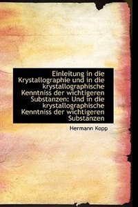 Einleitung in die Krystallographie und in die krystallographische Kenntniss der wichtigeren Substanz