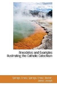 Anecdotes and Examples Illustrating the Catholic Catechism