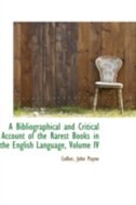 A Bibliographical and Critical Account of the Rarest Books in the English Language, Volume IV