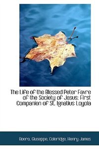The Life of the Blessed Peter Favre of the Society of Jesus
