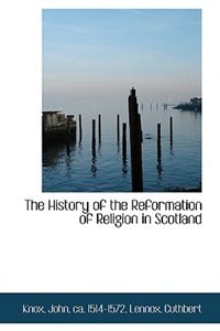 The History of the Reformation of Religion in Scotland