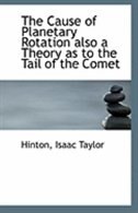 The Cause of Planetary Rotation also a Theory as to the Tail of the Comet