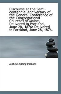 Discourse at the Semi-centennial Anniversary of the General Conference of the Congregational Churche