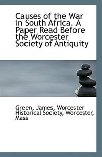 Causes of the War in South Africa. A Paper Read Before the Worcester Society of Antiquity