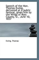 Speech of the Hon. Thomas Ewing, delivered at a public festival, given him by the Whigs of Ross Coun