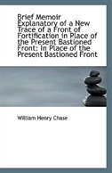 Brief Memoir Explanatory of a New Trace of a Front of Fortification in Place of the Present Bastione
