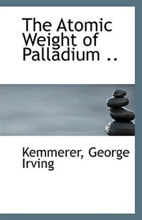 The Atomic Weight of Palladium ..