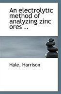 An electrolytic method of analyzing zinc ores ..