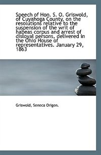 Speech of Hon. S.O. Griswold, of Cuyahoga County, on the resolutions relative to the suspension of