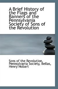 A Brief History of the Flags and Banners of the Pennsylvania Society of Sons of the Revolution