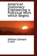 American Stationary Engineering a Practical Work which Begins