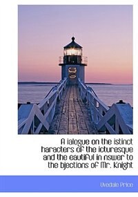 A ialogue on the istinct haracters of the icturesque and the eautiful in nswer to the bjections of M