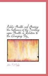 Public Health and Housing the Influence of the Dwelling upon Health in Relation to the Changing Sty