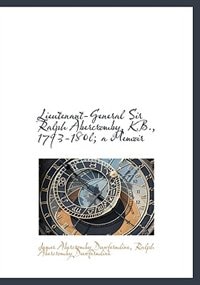 Lieutenant-General Sir Ralph Abercromby, K.B, 1793-180l; a Memoir