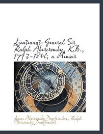 Lieutenant-General Sir Ralph Abercromby, K.B, 1793-180l; a Memoir