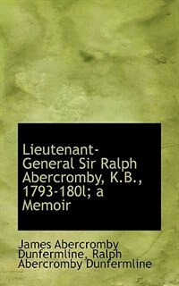 Lieutenant-General Sir Ralph Abercromby, K.B, 1793-180l; a Memoir