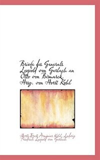 Briefe des Generals Leopold von Gerlach an Otto von Bismarck. Hrsg. von Horst Kohl