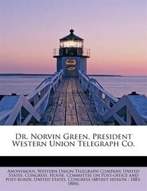 Dr. Norvin Green, President Western Union Telegraph Co.