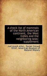 A check list of mammals of the North American continent, the West Indies and the neighboring seas