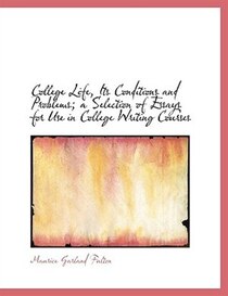 College Life, Its Conditions and Problems; a Selection of Essays for Use in College Writing Courses