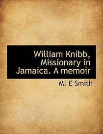 William Knibb, Missionary in Jamaica. A memoir