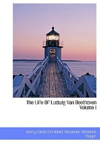 The Life Of Ludwig Van Beethoven Volume I