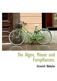 Die Algen, Moose Und Farnpflanzen.