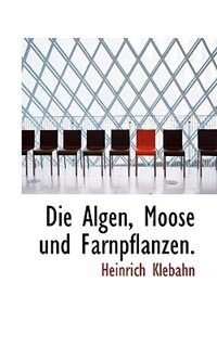 Die Algen, Moose und Farnpflanzen.