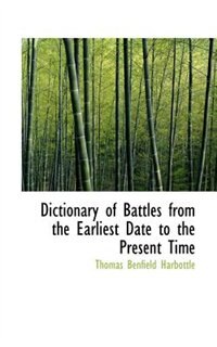 Dictionary Of Battles From The Earliest Date To The Present Time