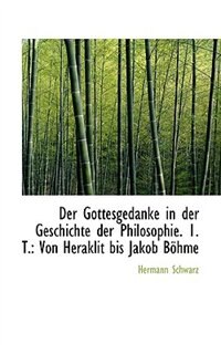Der Gottesgedanke In Der Geschichte Der Philosophie. 1. T.