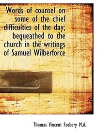 Words Of Counsel On Some Of The Chief Difficulties Of The Day; Bequeathed To The Church In The Writi