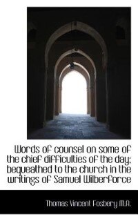 Words Of Counsel On Some Of The Chief Difficulties Of The Day; Bequeathed To The Church In The Writi