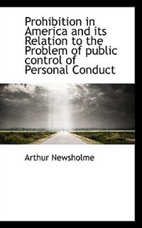 Prohibition in America and its Relation to the Problem of public control of Personal Conduct
