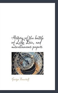 History of the battle of Lake Erie, and miscellaneous papers