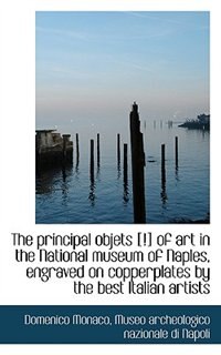 The Principal Objets [!] Of Art In The National Museum Of Naples, Engraved On Copperplates By The Be