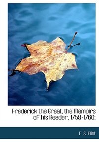 Frederick The Great, The Memoirs Of His Reader, 1758-1760;