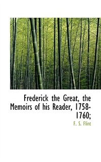 Frederick The Great, The Memoirs Of His Reader, 1758-1760;