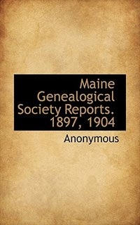 Maine Genealogical Society Reports. 1897, 1904