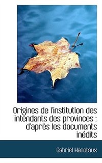Origines De L''institution Des Intendants Des Provinces