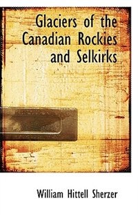 Glaciers Of The Canadian Rockies And Selkirks
