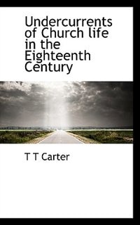 Undercurrents Of Church Life In The Eighteenth Century